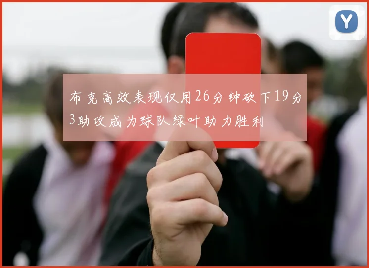 布克高效表现仅用26分钟砍下19分3助攻成为球队绿叶助力胜利