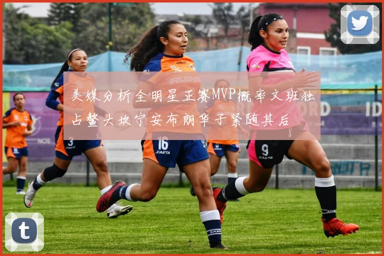 美媒分析全明星正赛MVP概率文班独占鳌头坎宁安布朗华子紧随其后